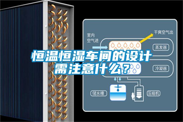 恒溫恒濕車(chē)間的設計需注意什么？