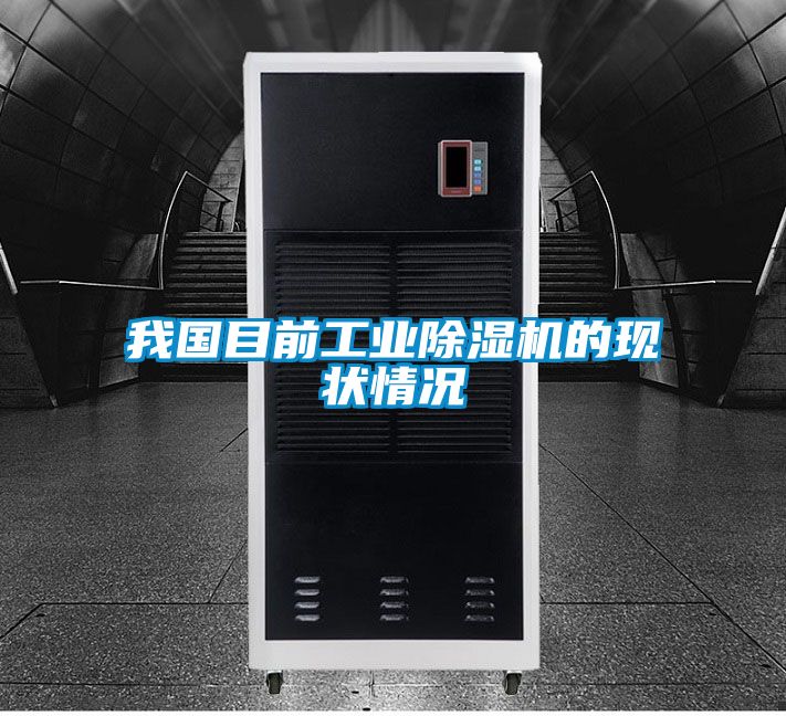 我國目前工業(yè)除濕機(jī)的現(xiàn)狀情況