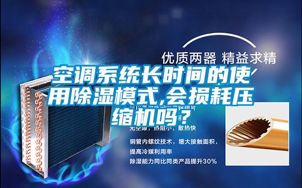 空調(diào)系統(tǒng)長(zhǎng)時(shí)間的使用除濕模式,會(huì)損耗壓縮機(jī)嗎？