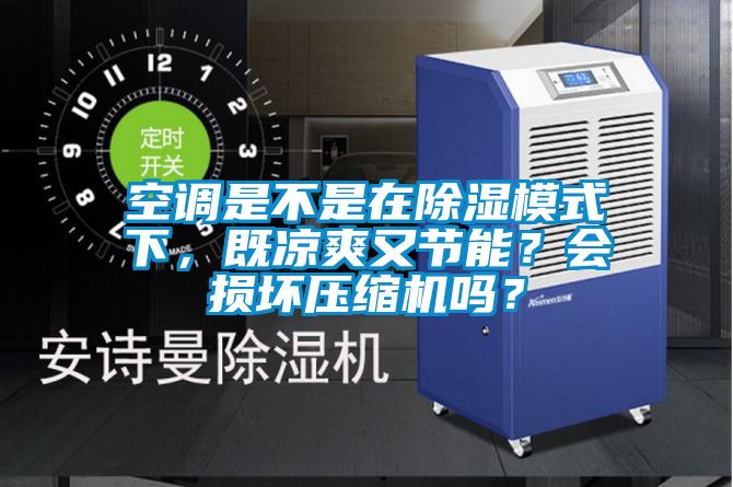 空調是不是在除濕模式下，既涼爽又節能？會(huì )損壞壓縮機嗎？