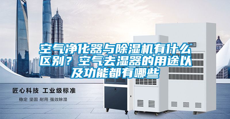 空氣凈化器與除濕機有什么區(qū)別？空氣去濕器的用途以及功能都有哪些