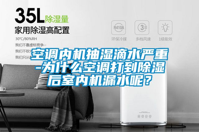 空調(diào)內(nèi)機抽濕滴水嚴重-為什么空調(diào)打到除濕后室內(nèi)機漏水呢？