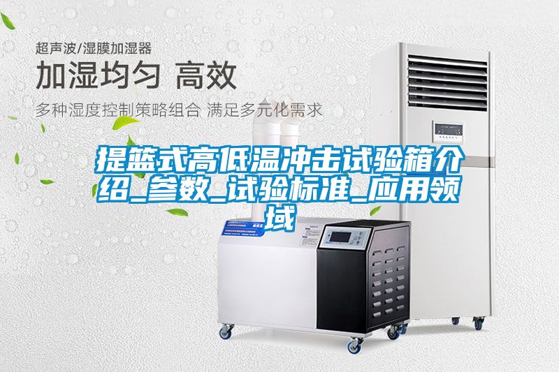 提籃式高低溫沖擊試驗箱介紹_參數_試驗標準_應用領(lǐng)域
