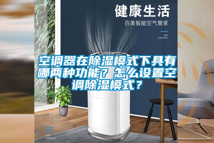 空調(diào)器在除濕模式下具有哪兩種功能？怎么設(shè)置空調(diào)除濕模式？