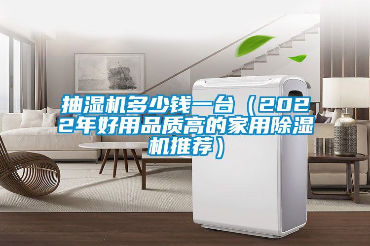 抽濕機(jī)多少錢一臺(tái)（2022年好用品質(zhì)高的家用除濕機(jī)推薦）