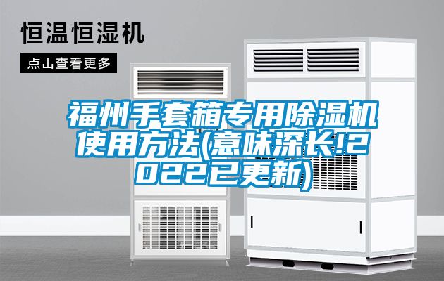 福州手套箱專用除濕機(jī)使用方法(意味深長(zhǎng)!2022已更新)