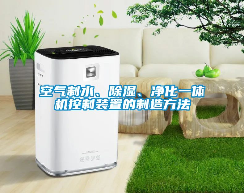空氣制水、除濕、凈化一體機(jī)控制裝置的制造方法