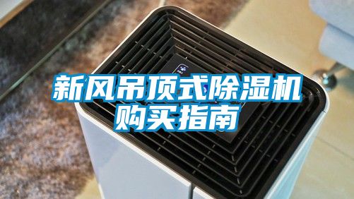 新風(fēng)吊頂式除濕機(jī)購(gòu)買(mǎi)指南