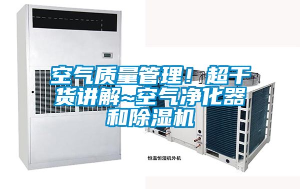 空氣質(zhì)量管理！超干貨講解~空氣凈化器和除濕機(jī)