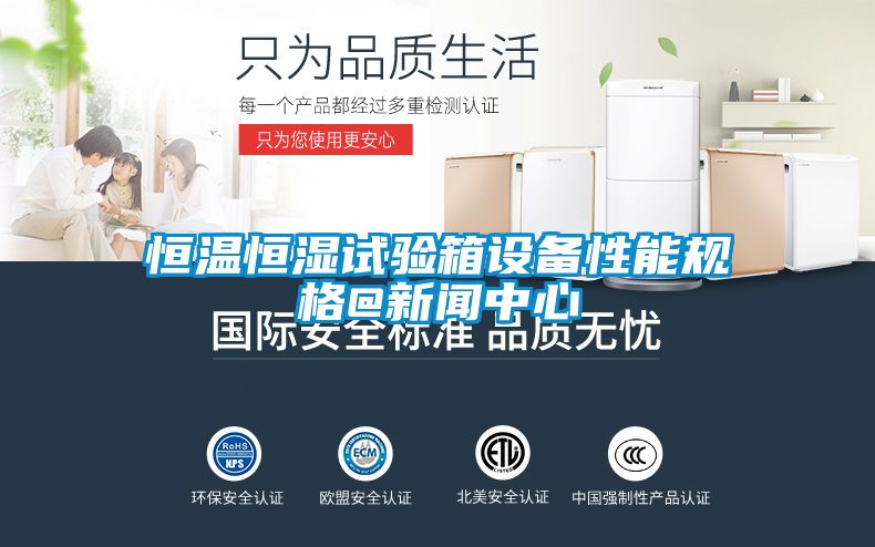 恒溫恒濕試驗箱設備性能規格@新聞中心