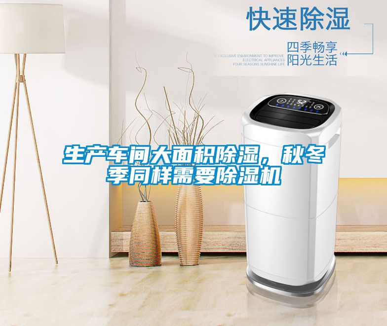 生產(chǎn)車(chē)間大面積除濕，秋冬季同樣需要除濕機