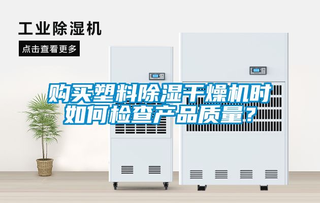 購買(mǎi)塑料除濕干燥機時(shí)如何檢查產(chǎn)品質(zhì)量？