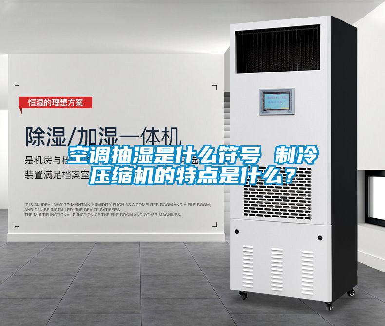 空調抽濕是什么符號 制冷壓縮機的特點(diǎn)是什么？