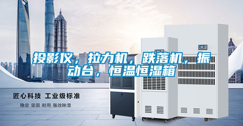 投影儀，拉力機，跌落機，振動(dòng)臺，恒溫恒濕箱