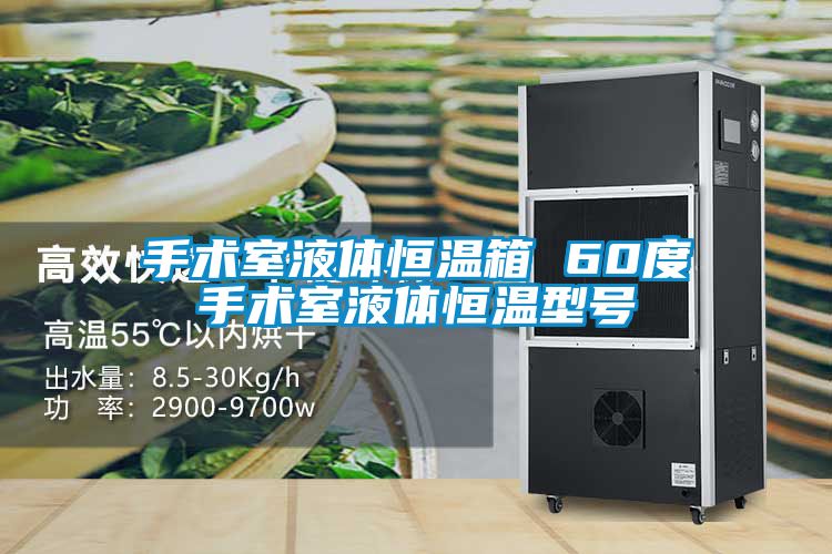 手術(shù)室液體恒溫箱 60度手術(shù)室液體恒溫型號