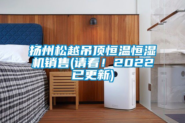 揚州松越吊頂恒溫恒濕機銷(xiāo)售(請看！2022已更新)