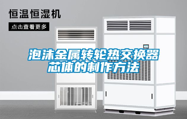 泡沫金屬轉(zhuǎn)輪熱交換器芯體的制作方法