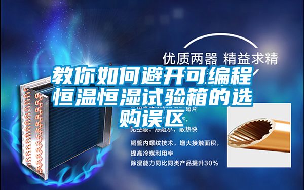 教你如何避開(kāi)可編程恒溫恒濕試驗箱的選購誤區