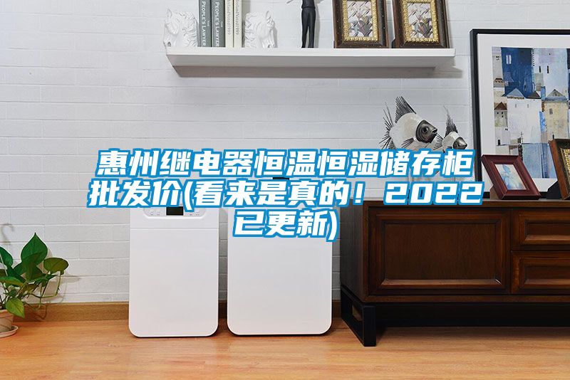 惠州繼電器恒溫恒濕儲存柜批發(fā)價(jià)(看來(lái)是真的！2022已更新)