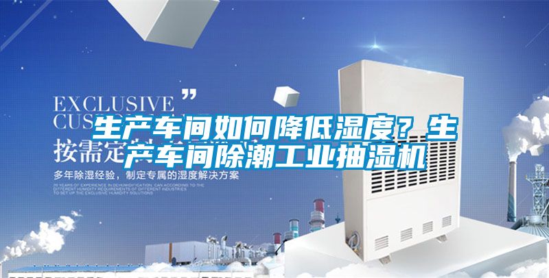 生產(chǎn)車(chē)間如何降低濕度？生產(chǎn)車(chē)間除潮工業(yè)抽濕機
