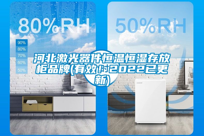 河北激光器件恒溫恒濕存放柜品牌(有效！2022已更新)