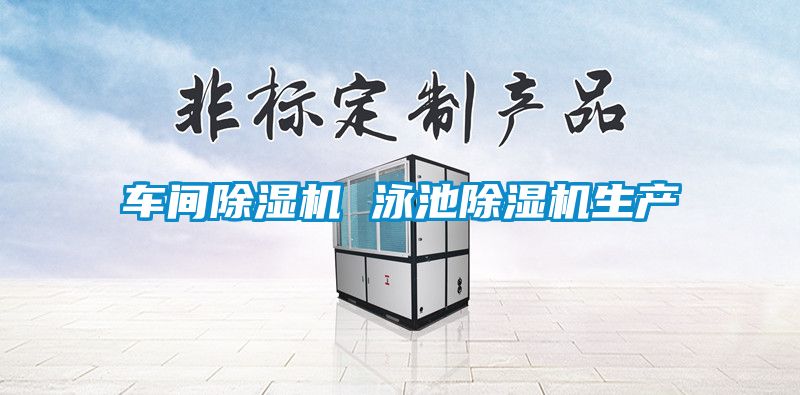車(chē)間除濕機 泳池除濕機生產(chǎn)
