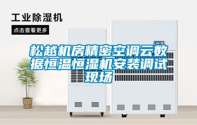 松越機房精密空調云數據恒溫恒濕機安裝調試現場(chǎng)