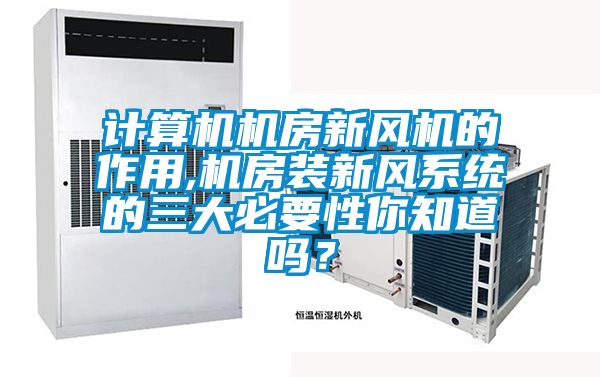 計算機(jī)機(jī)房新風(fēng)機(jī)的作用,機(jī)房裝新風(fēng)系統(tǒng)的三大必要性你知道嗎？