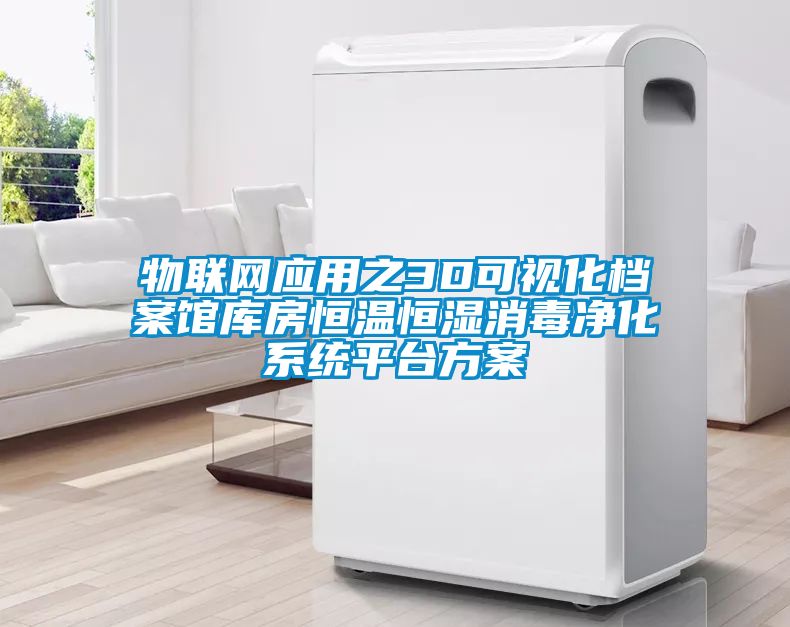 物聯(lián)網(wǎng)應用之3D可視化檔案館庫房恒溫恒濕消毒凈化系統平臺方案