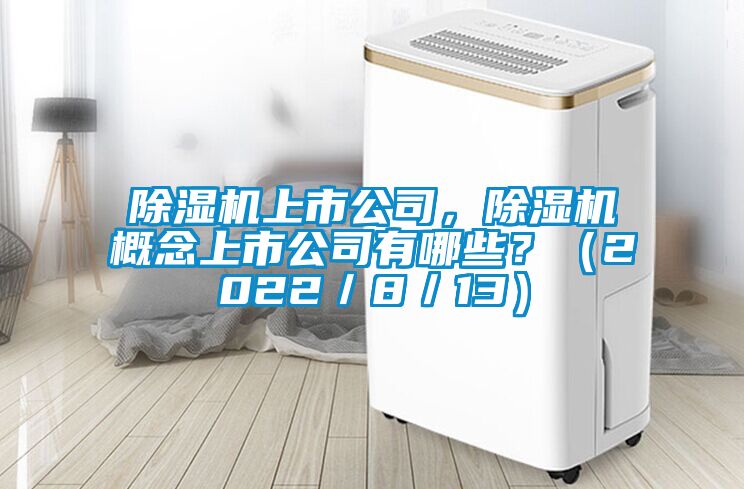 除濕機上市公司，除濕機概念上市公司有哪些？（2022／8／13）