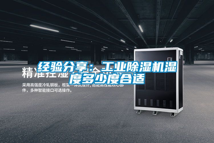 經(jīng)驗分享：工業(yè)除濕機濕度多少度合適