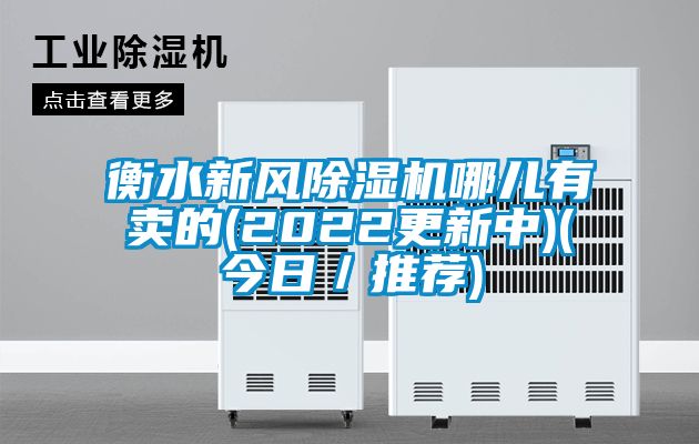 衡水新風(fēng)除濕機哪兒有賣(mài)的(2022更新中)(今日／推薦)