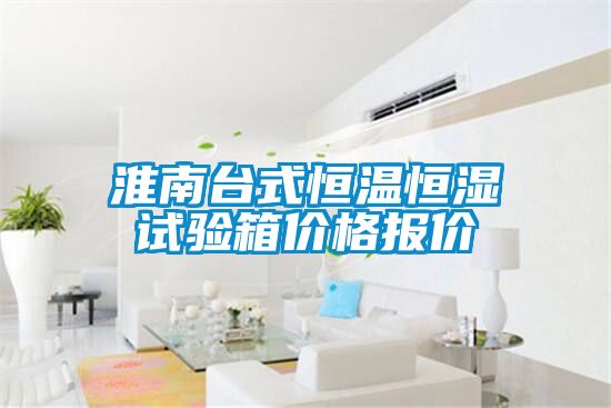 淮南臺式恒溫恒濕試驗箱價(jià)格報價(jià)