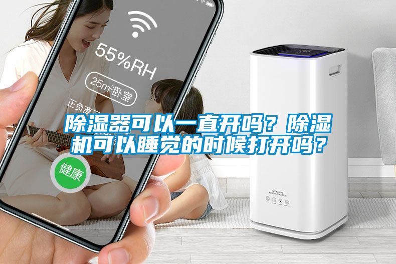 除濕器可以一直開(kāi)嗎？除濕機可以睡覺(jué)的時(shí)候打開(kāi)嗎？