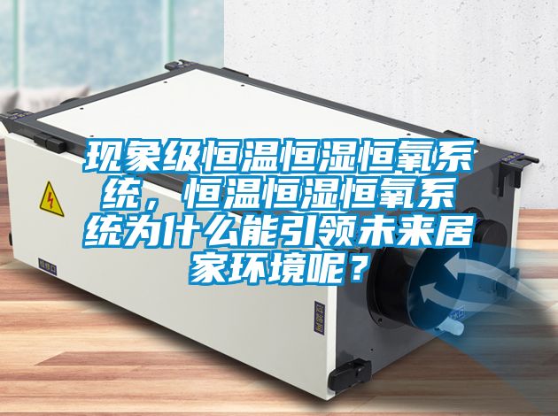 現象級恒溫恒濕恒氧系統，恒溫恒濕恒氧系統為什么能引領(lǐng)未來(lái)居家環(huán)境呢？