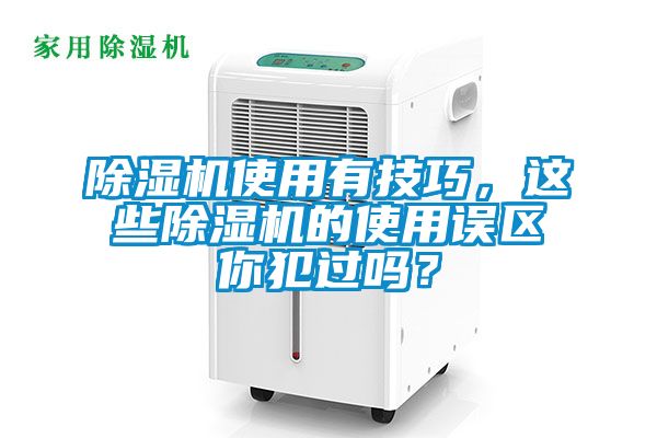 除濕機使用有技巧，這些除濕機的使用誤區你犯過(guò)嗎？
