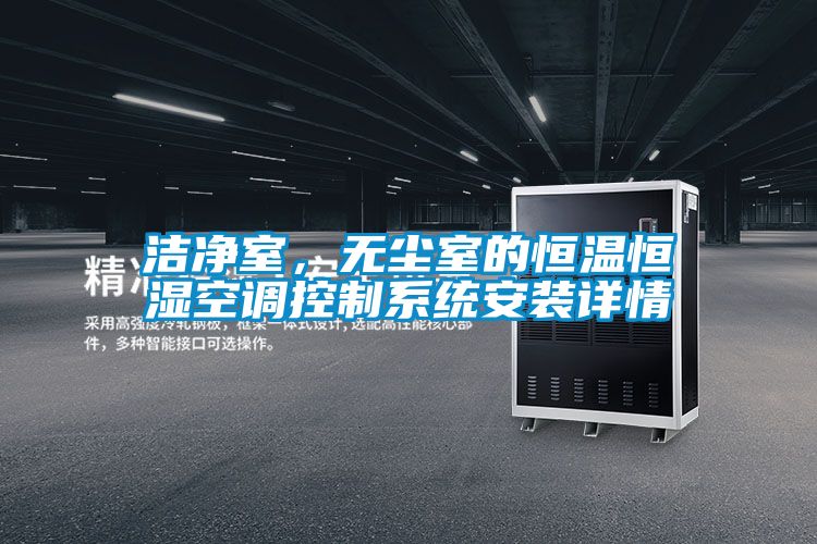 潔凈室，無(wú)塵室的恒溫恒濕空調控制系統安裝詳情