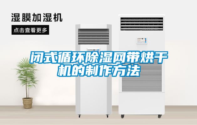 閉式循環(huán)除濕網(wǎng)帶烘干機的制作方法