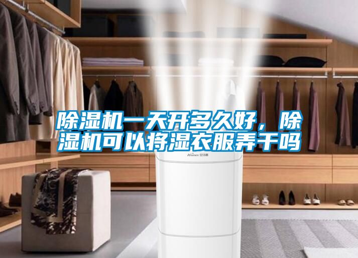 除濕機一天開(kāi)多久好，除濕機可以將濕衣服弄干嗎