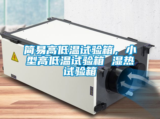 簡易高低溫試驗箱，小型高低溫試驗箱 濕熱試驗箱