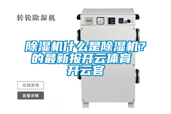 除濕機什么是除濕機？的最新報開(kāi)云體育 開(kāi)云官