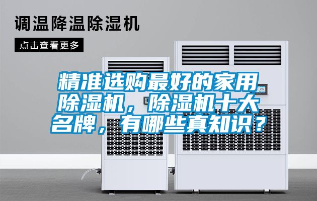精準(zhǔn)選購最好的家用除濕機，除濕機十大名牌，有哪些真知識？