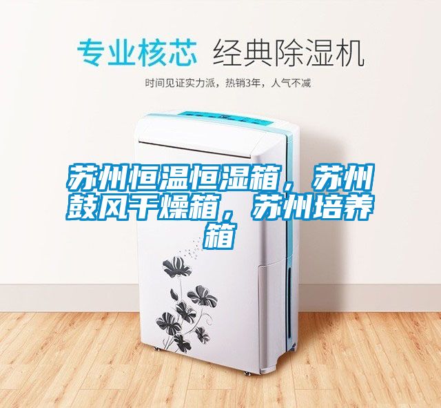 蘇州恒溫恒濕箱，蘇州鼓風(fēng)干燥箱，蘇州培養箱