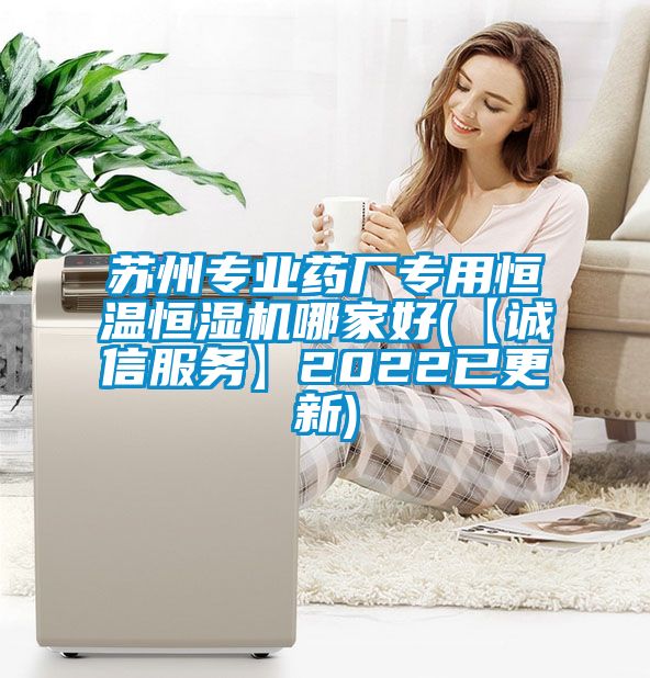 蘇州專(zhuān)業(yè)藥廠(chǎng)專(zhuān)用恒溫恒濕機哪家好(【誠信服務(wù)】2022已更新)
