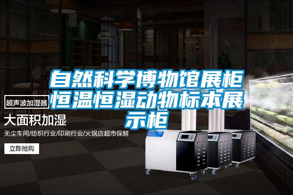 自然科學(xué)博物館展柜恒溫恒濕動(dòng)物標本展示柜
