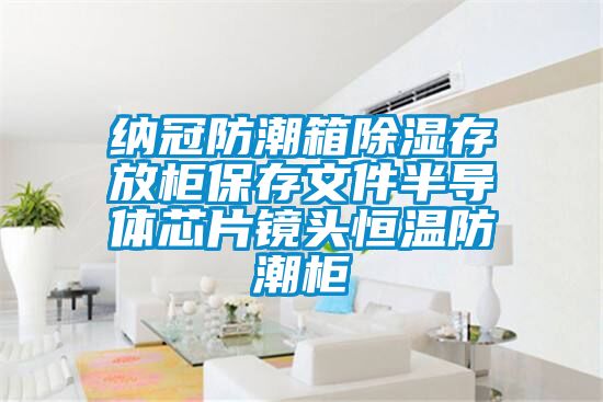 納冠防潮箱除濕存放柜保存文件半導體芯片鏡頭恒溫防潮柜