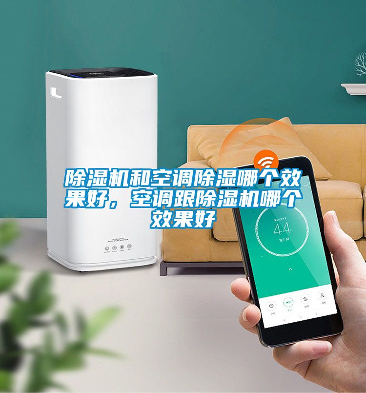 除濕機和空調除濕哪個(gè)效果好，空調跟除濕機哪個(gè)效果好