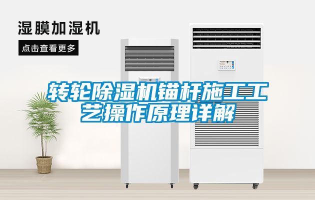 轉(zhuǎn)輪除濕機(jī)錨桿施工工藝操作原理詳解