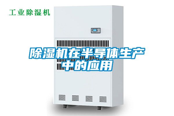 除濕機(jī)在半導(dǎo)體生產(chǎn)中的應(yīng)用