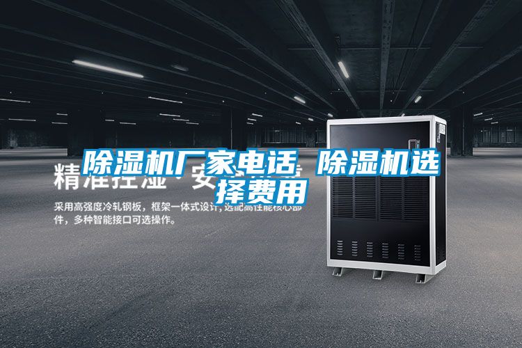 除濕機廠(chǎng)家電話(huà) 除濕機選擇費用